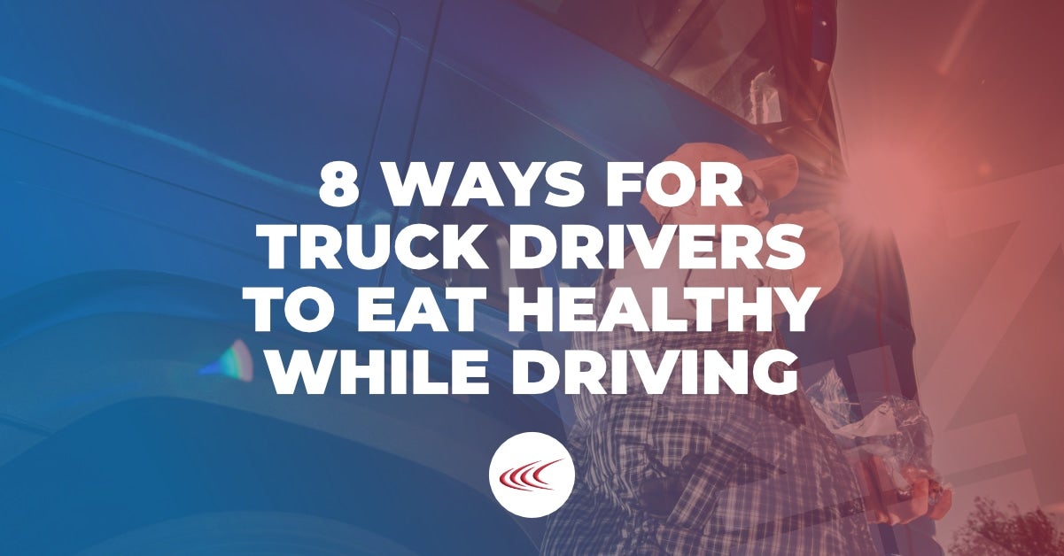 8 Ways for Truck Drivers to Eat Healthy While Driving