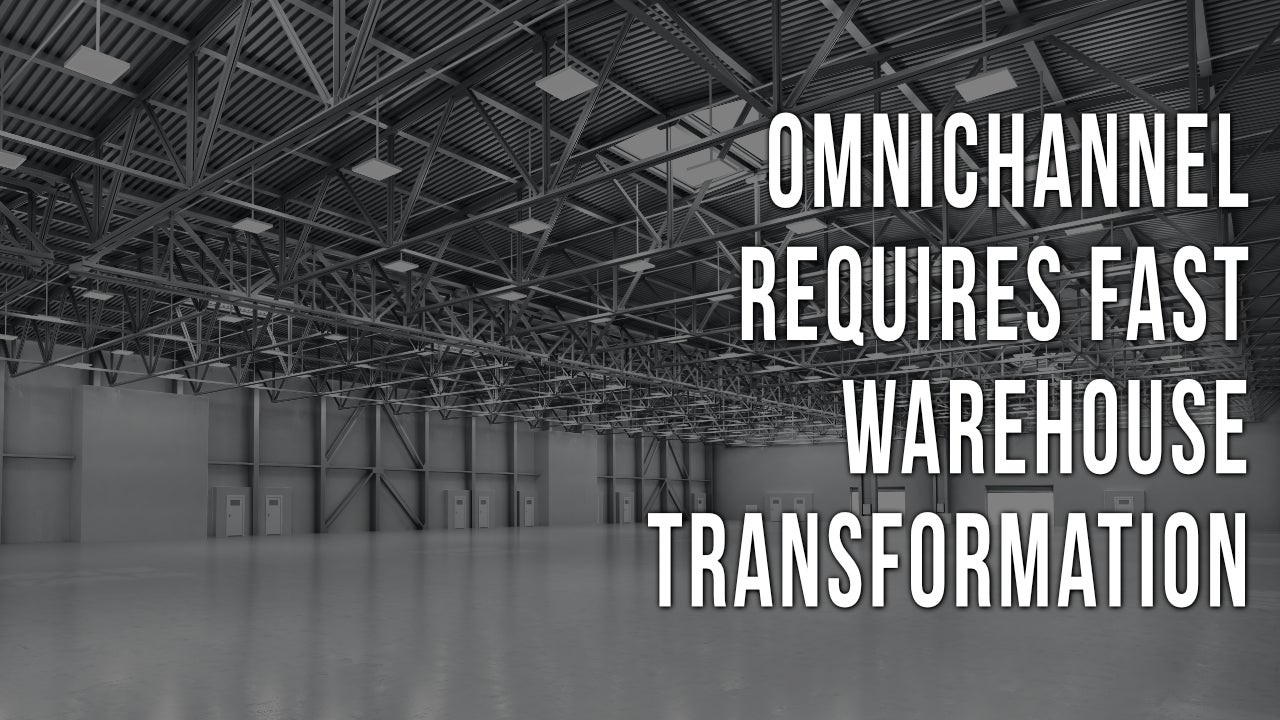 Omnichannel Requires Fast Warehouse Transformation